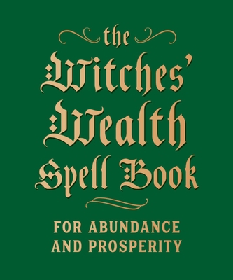 The Witches' Wealth Spell Book: For Abundance a... 0762499435 Book Cover