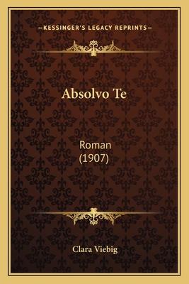 Absolvo Te: Roman (1907) [German] 1167659031 Book Cover