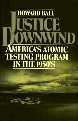 Justice Downwind: America's Atomic Testing Prog... 0195036727 Book Cover