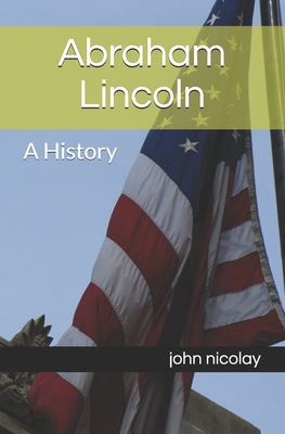 Abraham Lincoln: A History B094L7FDF5 Book Cover