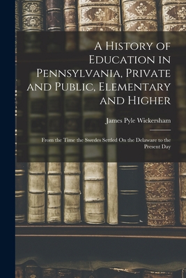 A History of Education in Pennsylvania, Private... 1016501463 Book Cover