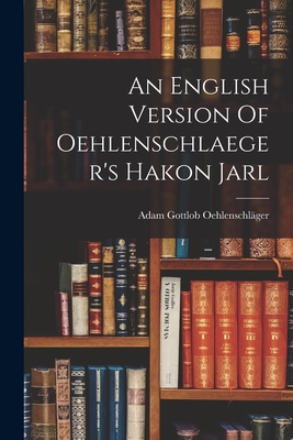 An English Version Of Oehlenschlaeger's Hakon Jarl 1016871546 Book Cover