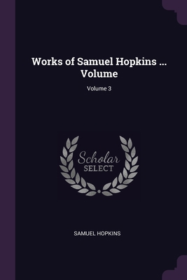 Works of Samuel Hopkins ... Volume; Volume 3 1378003195 Book Cover
