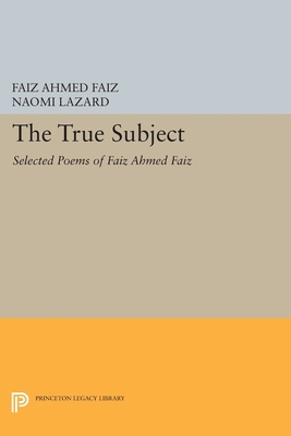 The True Subject: Selected Poems of Faiz Ahmed ... 0691609306 Book Cover