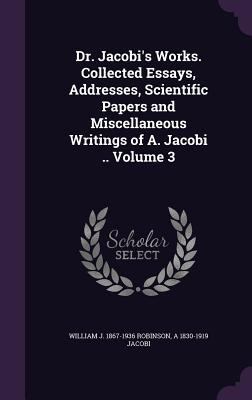 Dr. Jacobi's Works. Collected Essays, Addresses... 1356280366 Book Cover