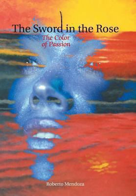 The Sword in the Rose: The Color of Passion 1463365241 Book Cover