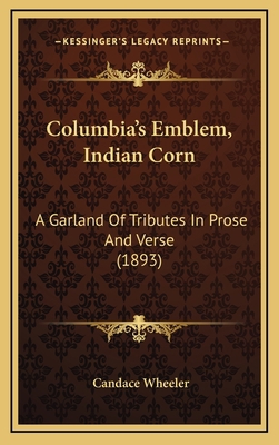 Columbia's Emblem, Indian Corn: A Garland Of Tr... 1168908825 Book Cover