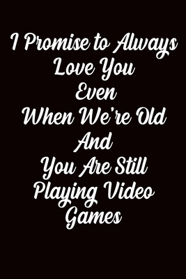 I Promise To Always Love You Even When We're Old And You Are Still Playing Video Games: Lined "6 x 9" , Matte Fish ,Notebook to Write In for ... Funny Gifts for her in valentines day