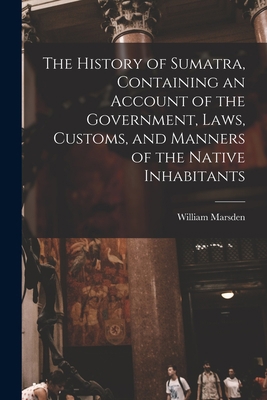 The History of Sumatra, Containing an Account o... 1014960525 Book Cover