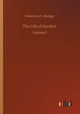 The Life of Gordon: Volume 1 3752319623 Book Cover