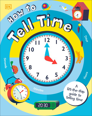 How to Tell Time: A Lift-The-Flap Guide to Tell... 1465484450 Book Cover