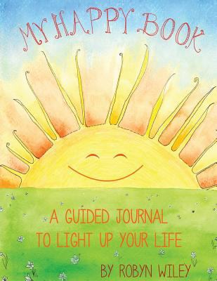 My Happy Book: A Guided Journal to Light up you... 1523287918 Book Cover