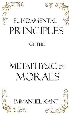 Fundamental Principles of the Metaphysic of Morals 1950330176 Book Cover