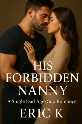 His Forbidden Nanny: A Single Dad Age-Gap Romance B0FP68F3ZC Book Cover