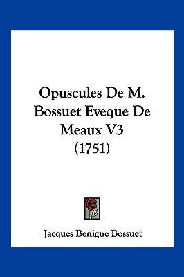 Opuscules de M. Bossuet Eveque de Meaux V3 (1751) [French] 1104977133 Book Cover