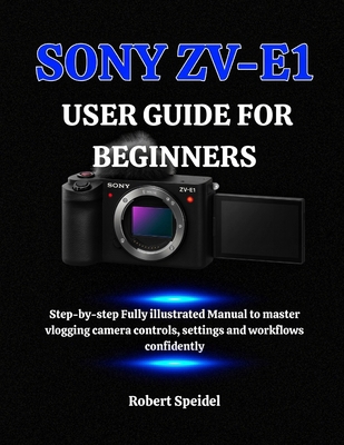 Sony Zv-E1 User Guide for Beginners: Step-by-st... B0FVYHG4BN Book Cover