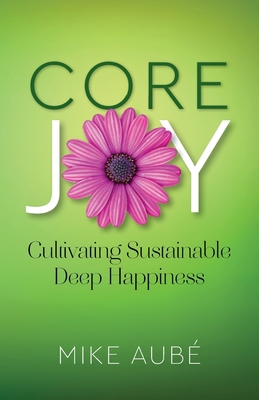 Core Joy: Cultivating Sustainable Deep Happiness 1738846806 Book Cover