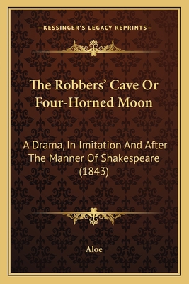 The Robbers' Cave Or Four-Horned Moon: A Drama,... 1165590816 Book Cover