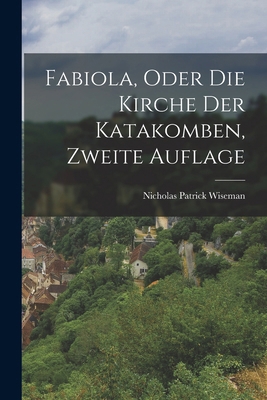 Fabiola, oder die Kirche der Katakomben, zweite... [German] 1018825622 Book Cover