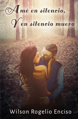 Amé en silencio, y en silencio muero [Spanish] 1630650676 Book Cover