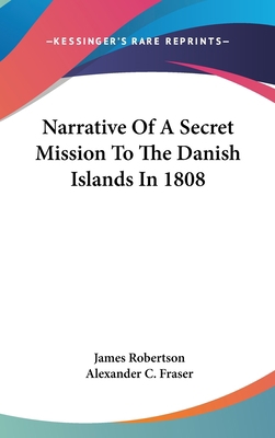 Narrative Of A Secret Mission To The Danish Isl... 0548205760 Book Cover