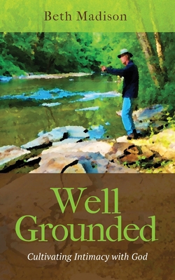 Well Grounded: Cultivating Intimacy with God 1953331335 Book Cover