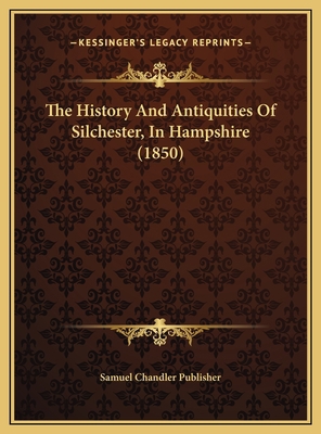 The History And Antiquities Of Silchester, In H... 116962412X Book Cover