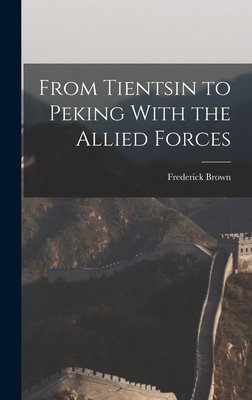 From Tientsin to Peking With the Allied Forces 1019189223 Book Cover
