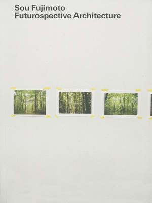 Sou Fujimoto: Futurospective Architecture 3863352785 Book Cover