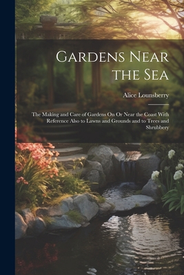 Gardens Near the Sea: The Making and Care of Ga... 1022849824 Book Cover