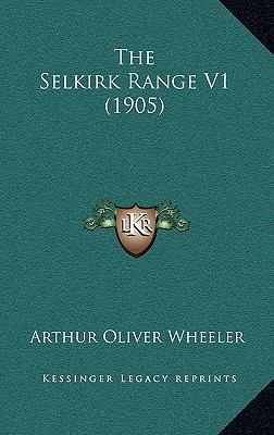 The Selkirk Range V1 (1905) 1167312988 Book Cover
