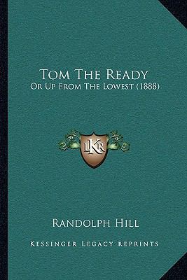 Tom The Ready: Or Up From The Lowest (1888) 1165790793 Book Cover