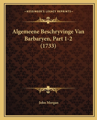 Algemeene Beschryvinge Van Barbaryen, Part 1-2 ... [Dutch] 1165953293 Book Cover