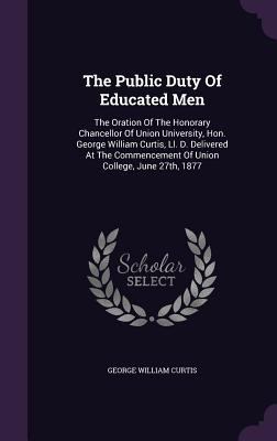 The Public Duty Of Educated Men: The Oration Of... 1346504393 Book Cover