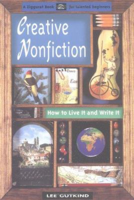 Creative Nonfiction: How to Live It and Write It 1556522665 Book Cover