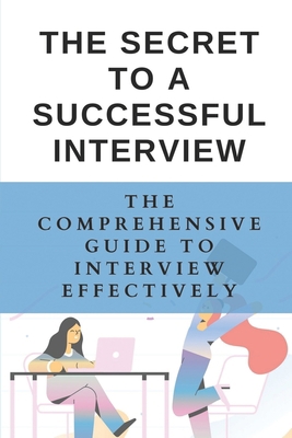 The Secret To A Successful Interview: The Compr... B09BC8KS7R Book Cover