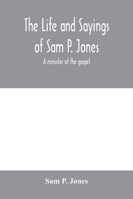 The life and sayings of Sam P. Jones; a ministe... 9353979552 Book Cover