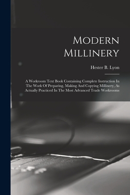 Modern Millinery: A Workroom Text Book Containi... 1015577776 Book Cover