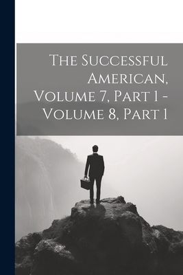 The Successful American, Volume 7, Part 1 - Vol... 102234563X Book Cover