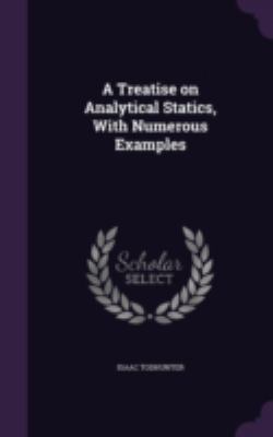A Treatise on Analytical Statics, With Numerous... 134665882X Book Cover