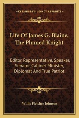 Life Of James G. Blaine, The Plumed Knight: Edi... 1163308161 Book Cover