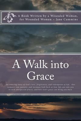 A Walk into Grace: A book written by a wounded ... 0615862330 Book Cover