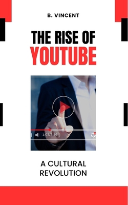 The Rise of YouTube: A Cultural Revolution B0C9FYZHP6 Book Cover