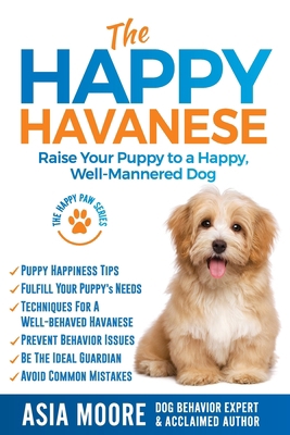 The Happy Havanese: Raise Your Puppy to a Happy... 191358609X Book Cover