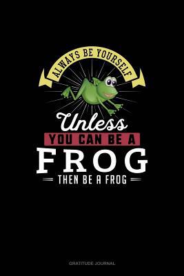 Always Be Yourself Unless You Can Be A Frog The... 1074770625 Book Cover