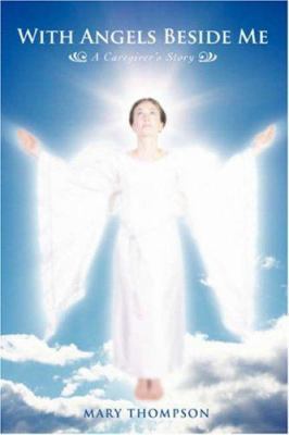 With Angels Beside Me: A Caregiver's Story 0595407978 Book Cover