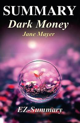 Paperback Summary - Dark Money : By Jane Mayer - the Hidden History of the Billionaires Behind the Rise of the Radical Right Book
