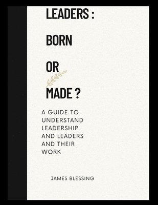 Leaders: BORN OR MADE: A guide to understanding... B0BCXSXYKH Book Cover
