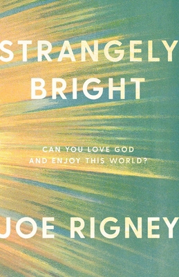 Strangely Bright: Can You Love God and Enjoy Th... 1591280389 Book Cover