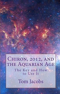 Chiron, 2012, and the Aquarian Age: The Key and... 1453850422 Book Cover